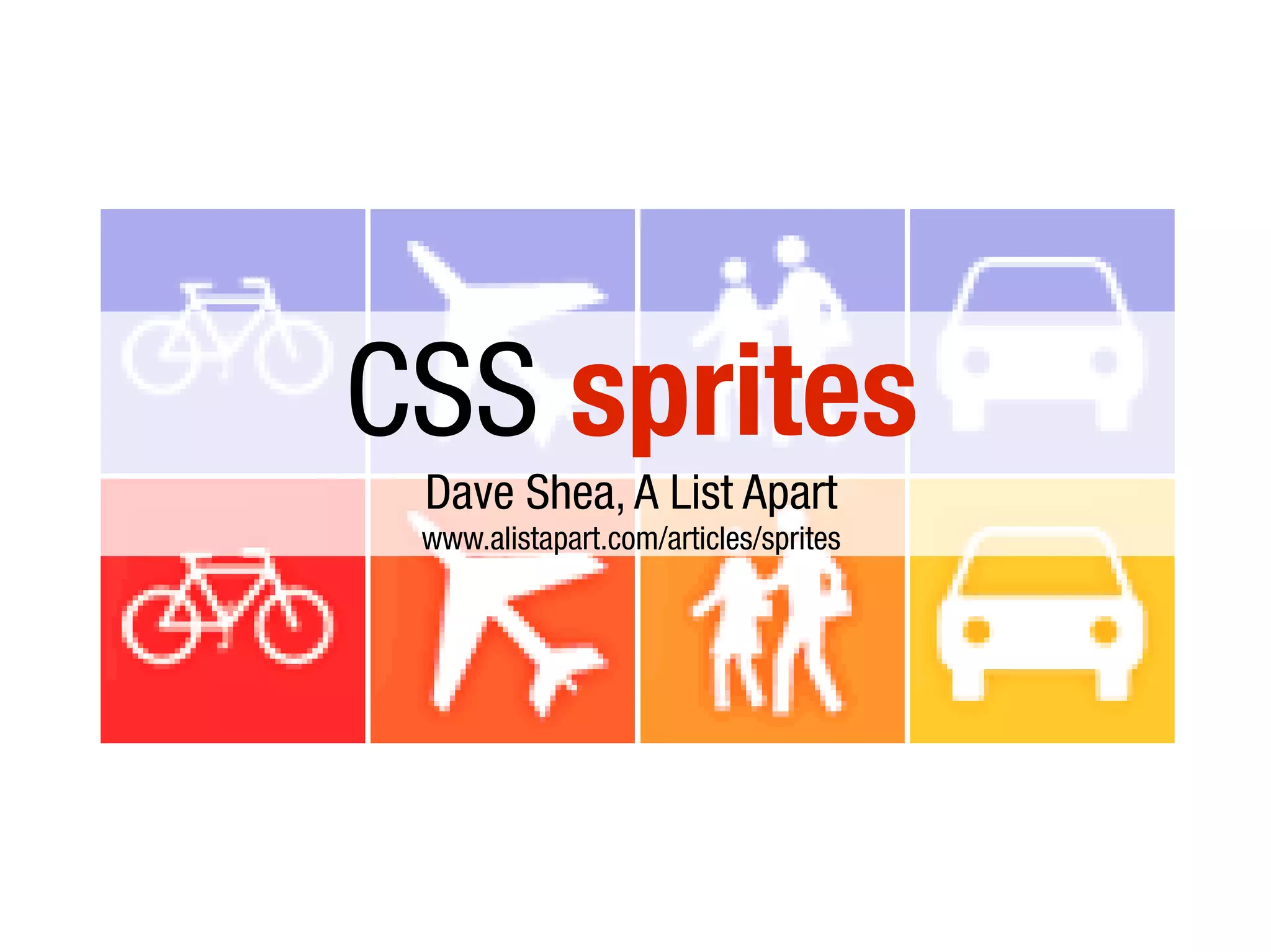 CSS sprites
Dave Shea, A List Apart
www.alistapart.com/articles/sprites