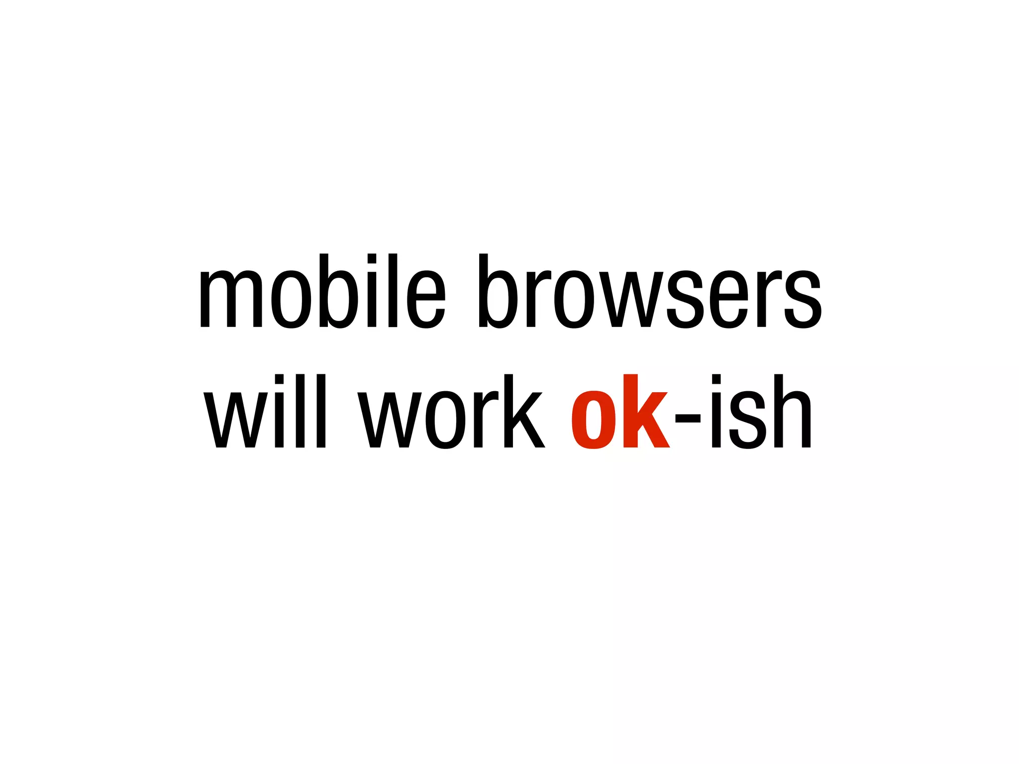 mobile browsers
will work ok-ish