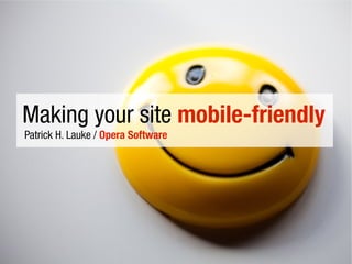 Making your site mobile-friendly
Patrick H. Lauke / Opera Software
 