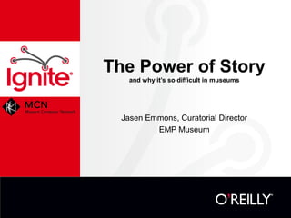 The Power of Story
   and why it’s so difficult in museums




 Jasen Emmons, Curatorial Director
         EMP Museum
 