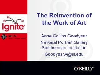 The Reinvention of
  the Work of Art

 Anne Collins Goodyear
 National Portrait Gallery
 Smithsonian Institution
  GoodyearA@si.edu
 