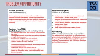 PROBLEM/OPPORTUNITY
Problem definition:
(Short and focused sentence)
Due to ongoing large spread unplanned power failure a...