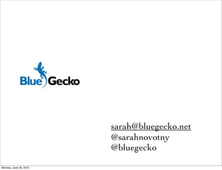 sarah@bluegecko.net
                        @sarahnovotny
                        @bluegecko

Monday, June 28, 2010
 