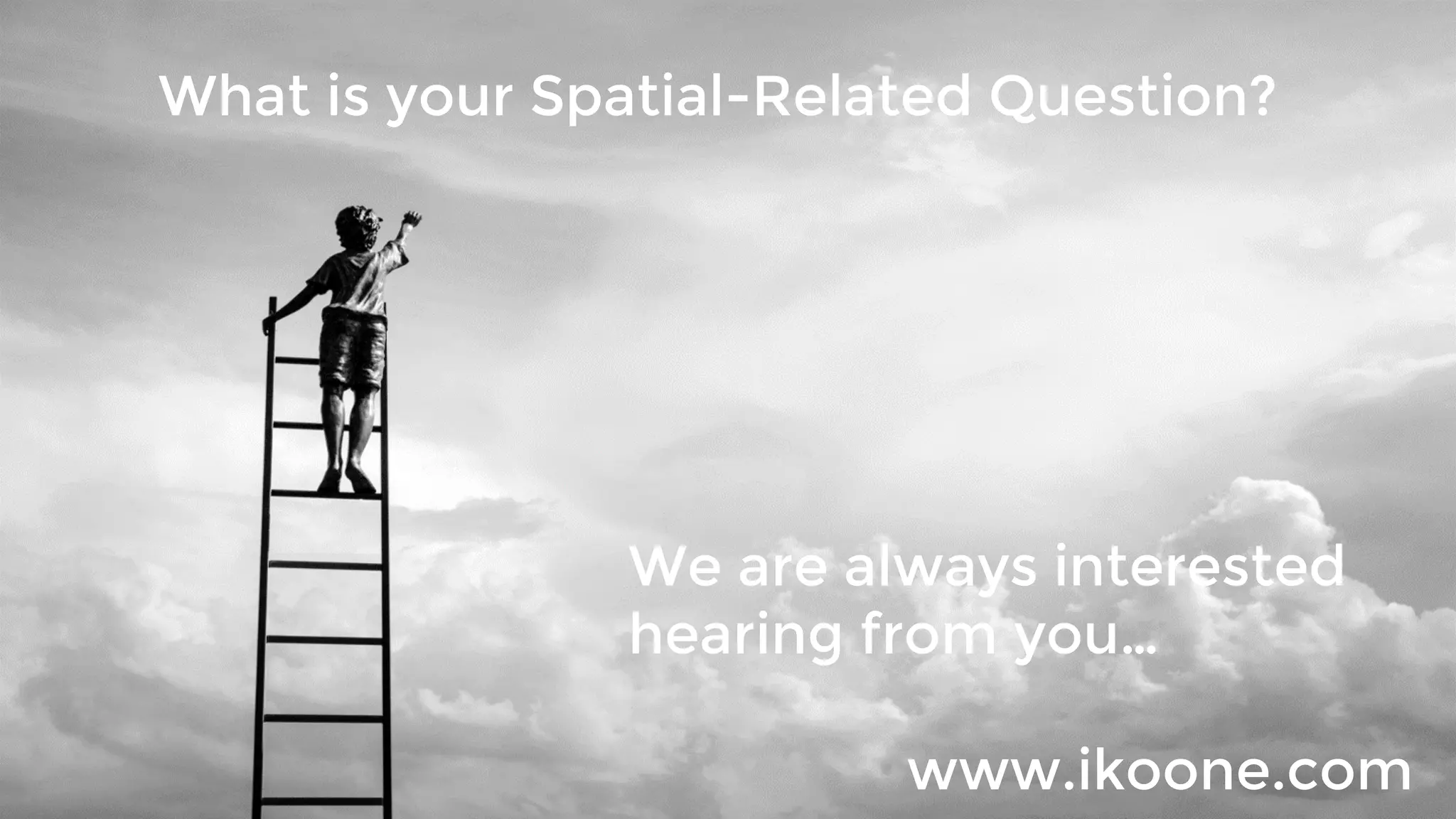 What is your Spatial-Related Question?
We are always interested
hearing from you…
www.ikoone.com
 