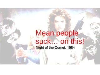Mean people suck… on this! Night of the Comet, 1984 