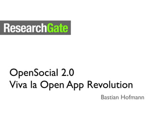OpenSocial 2.0
Viva la Open App Revolution
                   Bastian Hofmann
 