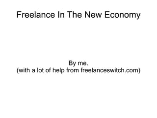 Freelance In The New Economy By me. (with a lot of help from freelanceswitch.com) 