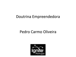 Doutrina	
  Empreendedora	
  
              	
  
              	
  
 Pedro	
  Carmo	
  Oliveira	
  
 