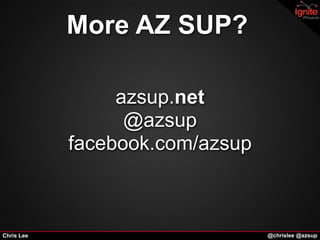 More AZ SUP?

                 azsup.net
                  @azsup
            facebook.com/azsup



Chris Lee                        @chrislee @azsup
 