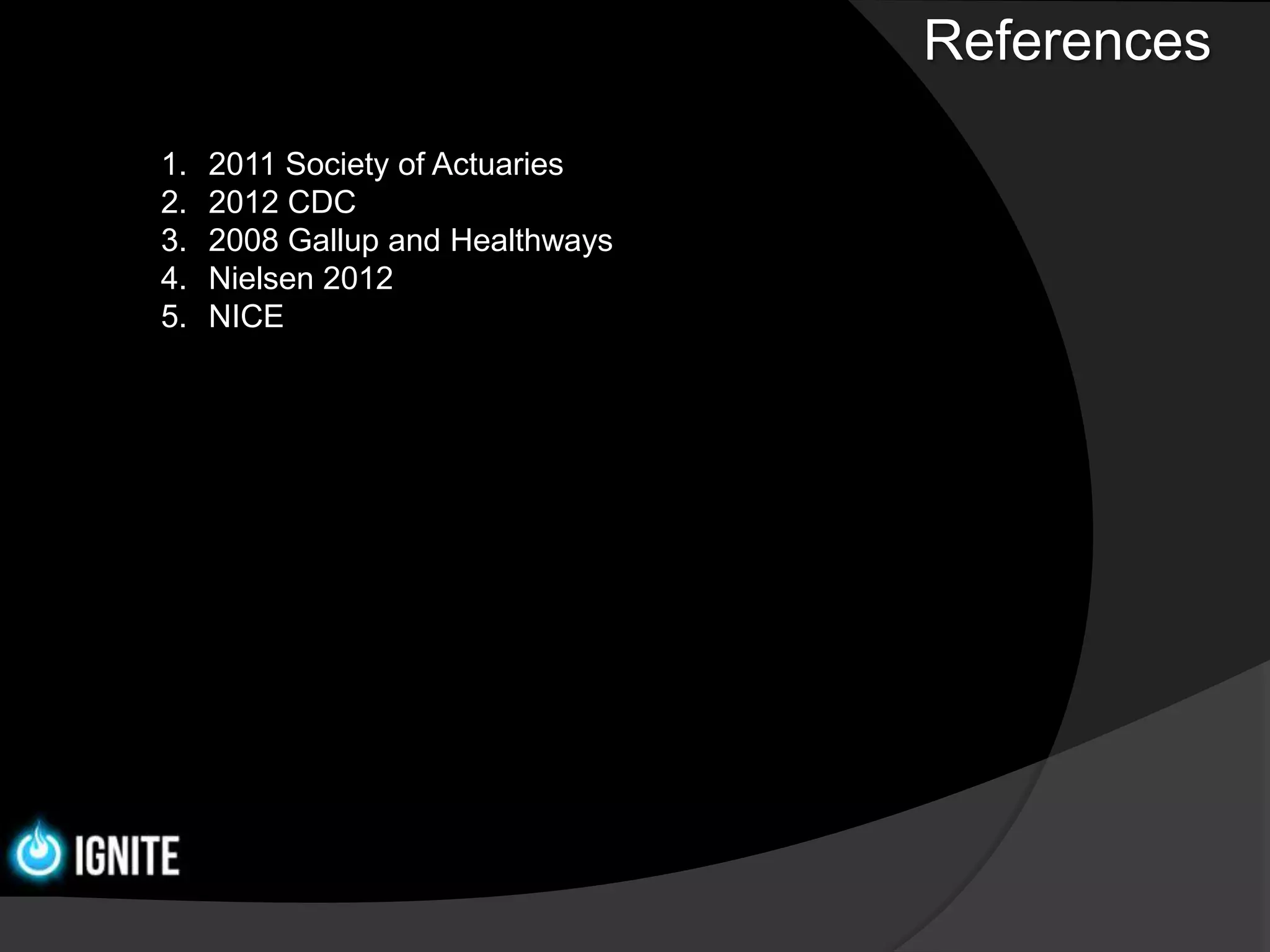 References

1.   2011 Society of Actuaries
2.   2012 CDC
3.   2008 Gallup and Healthways
4.   Nielsen 2012
5.   NICE
 