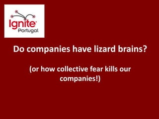 Do companies have lizard brains? (or how collective fear kills our companies!) 