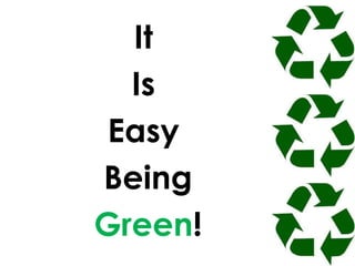 It  Is  Easy  Being Green! 