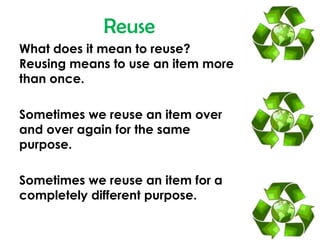 Reuse<br />Whatdoes it mean to reuse?  Reusing means to use an item more than once.  <br />Sometimes we reuse an item over...