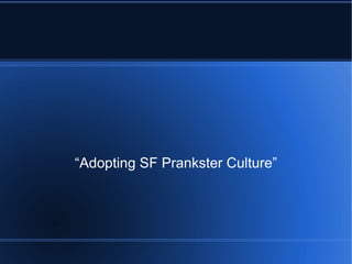 “Adopting SF Prankster Culture” 