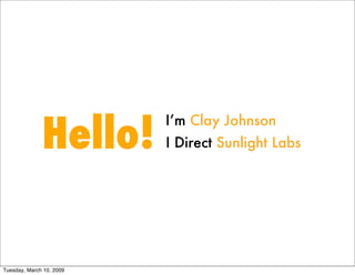 Hello!
                          I’m Clay Johnson
                          I Direct Sunlight Labs




Tuesday, March 10, 2009
 