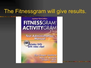 The Fitnessgram will give results. 