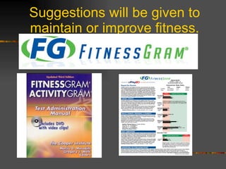 Suggestions will be given to maintain or improve fitness. 