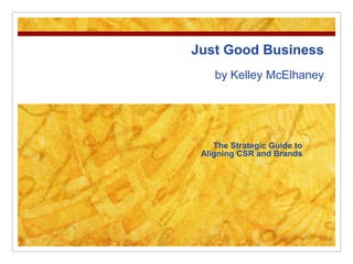 Just Good Business by Kelley McElhaney The Strategic Guide to Aligning CSR and Brands 