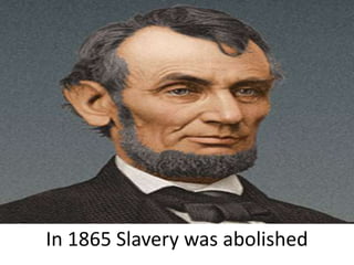 In 1865 Slavery was abolished
 