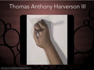 Thomas Anthony Harverson III
http://www.ﬂickr.com/photos/52193570@N04/5265173411
Drawing and video by SMECKSDOTCOM made for Ashley Coro
 