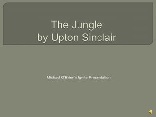 The Jungleby Upton Sinclair Michael O’Brien’s Ignite Presentation 