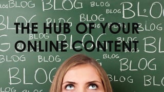 THE HUB OF YOUR ONLINE CONTENT 
9 
 