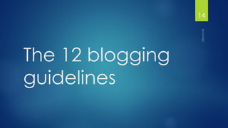 The 12 blogging guidelines 
14 
 