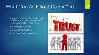 What Can An E-Book Do For You 
Stand out from the crowd and establish yourself as a leader and authority in your niche. 
...