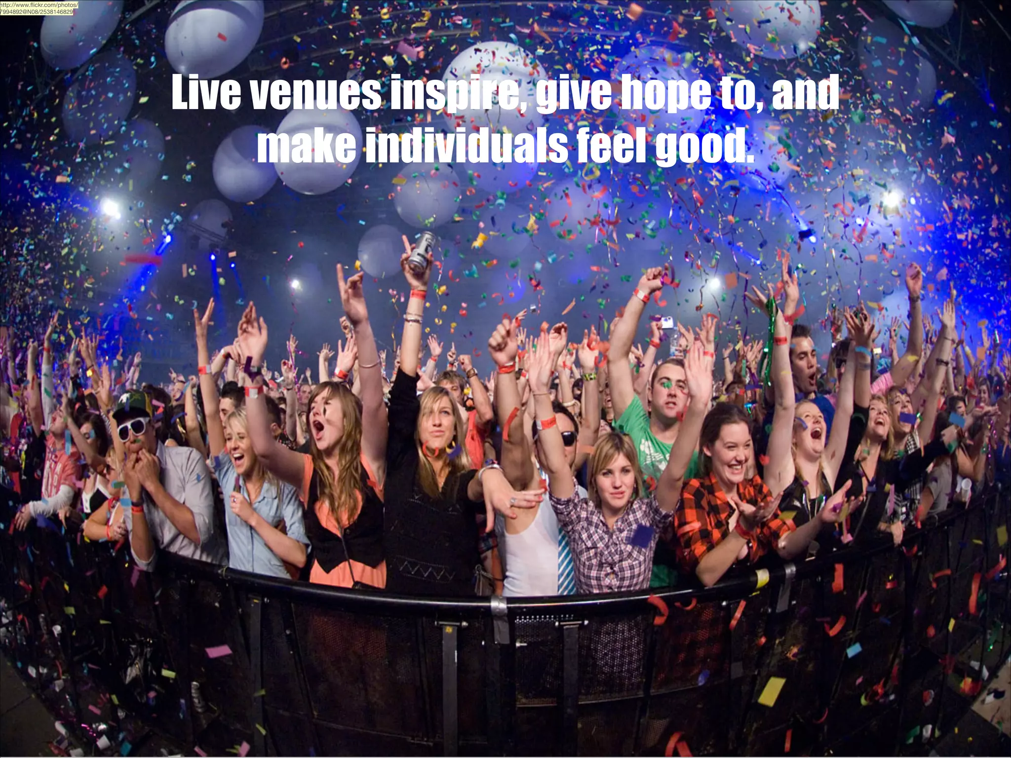 http://www.ﬂickr.com/photos/
7994892@N08/2538146829

Live venues inspire, give hope to, and
make individuals feel good.

 
