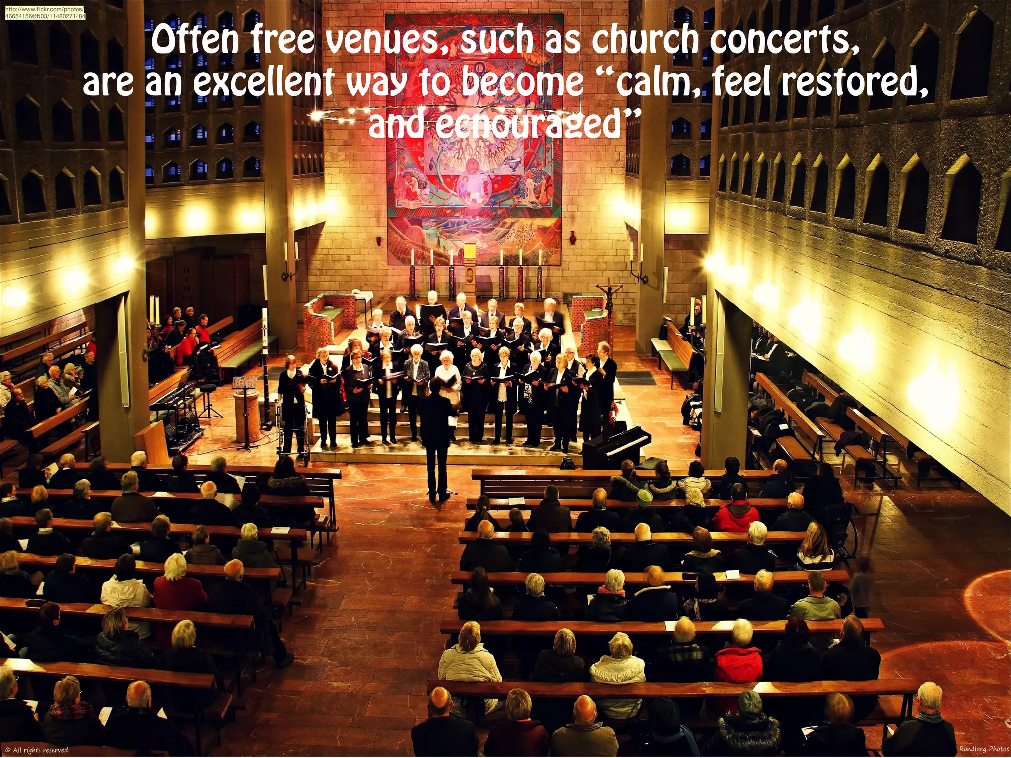 http://www.ﬂickr.com/photos/
46654156@N03/11480271484

Often free venues, such as church concerts,
are an excellent way to become “calm, feel restored,
and ecnouraged”

 