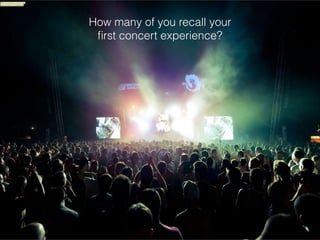 http://www.ﬂickr.com/photos/
8722250@N07/5208999422

How many of you recall your
ﬁrst concert experience?

 