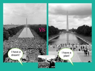 VS



I have a        I have a
dream!            plan!
 