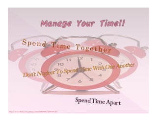 S p e n d 	  T i m e 	  T o g e t h e r 
http://www.flickr.com/photos/11121568@N06/4293345629/
 