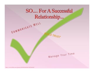 C o m m u n i c a t e W e l l
Build Trust
Manage Your Time!
http://www.flickr.com/photos/81833876@N00/5227436224/
 