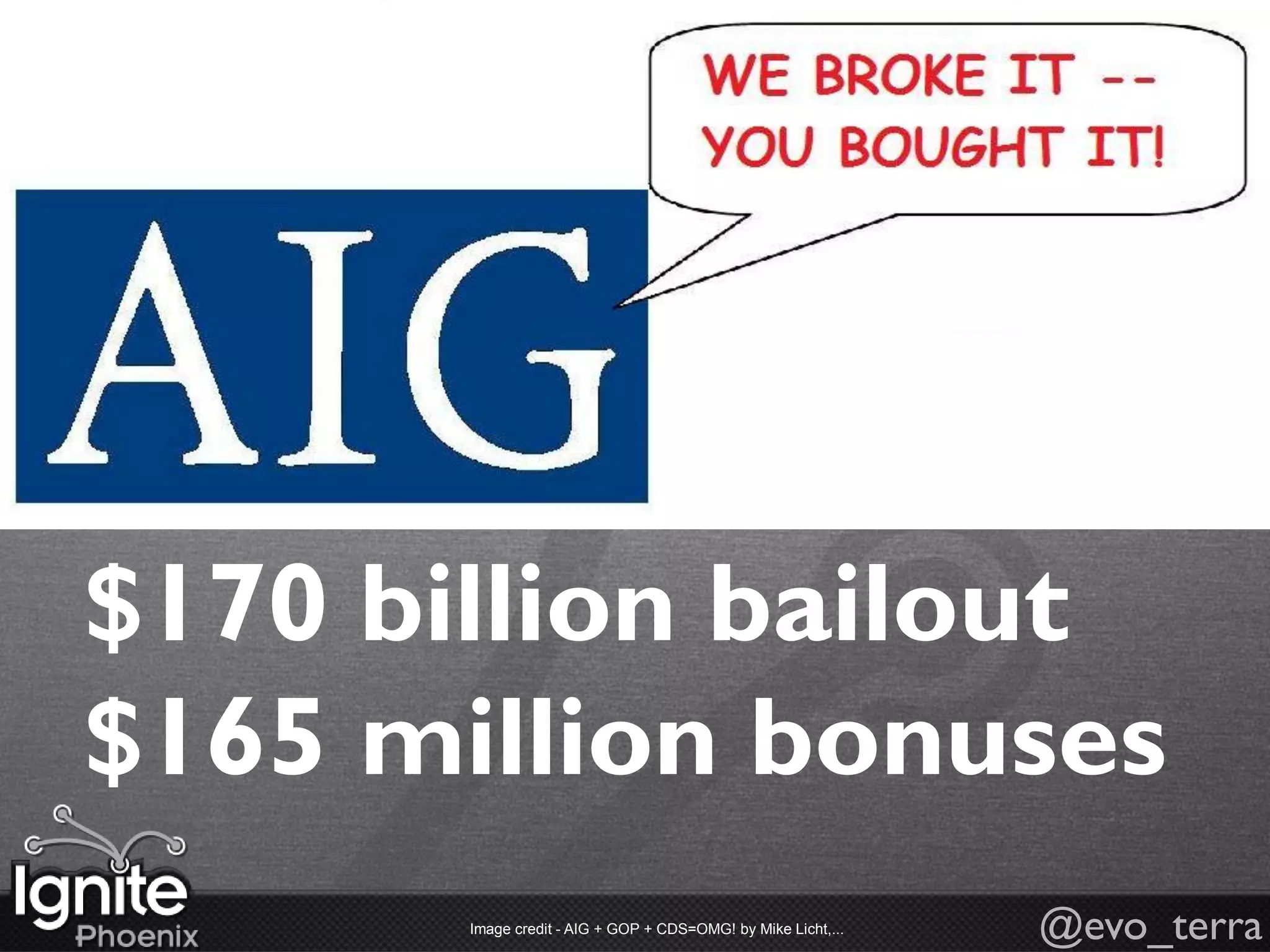 $170 billion bailout
$165 million bonuses
       Image credit - AIG + GOP + CDS=OMG! by Mike Licht,...   @evo_terra
 
