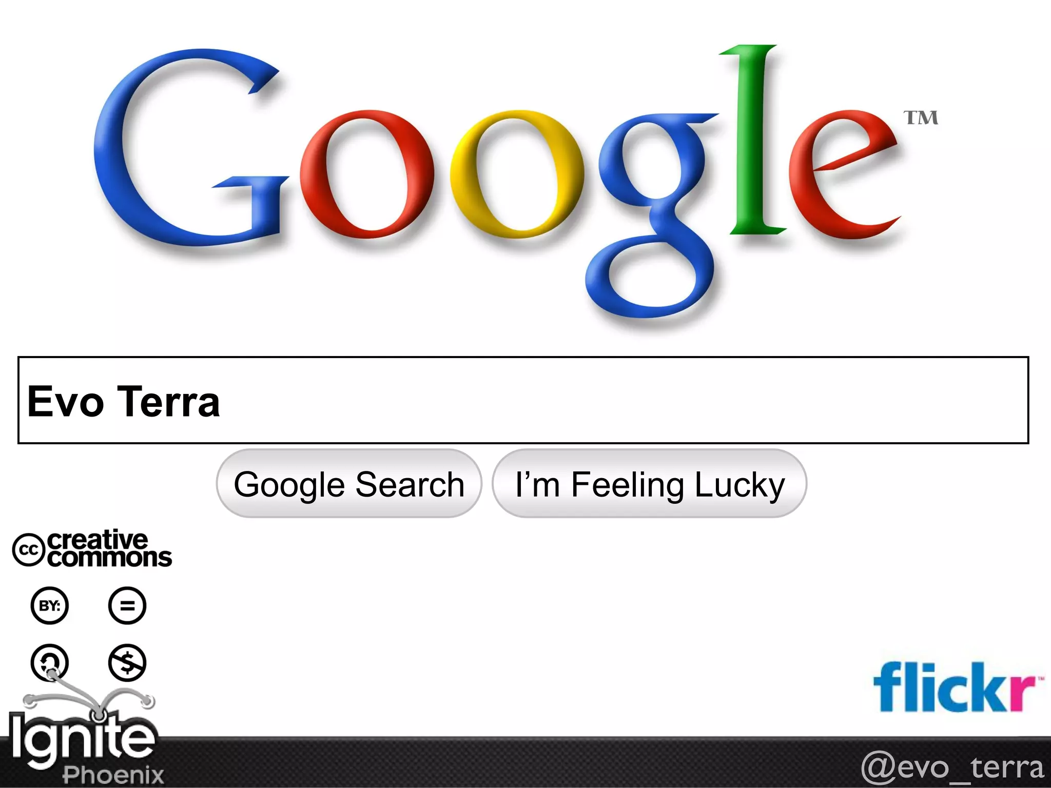 Evo Terra
            Google Search   I’m Feeling Lucky




                                                @evo_terra
 
