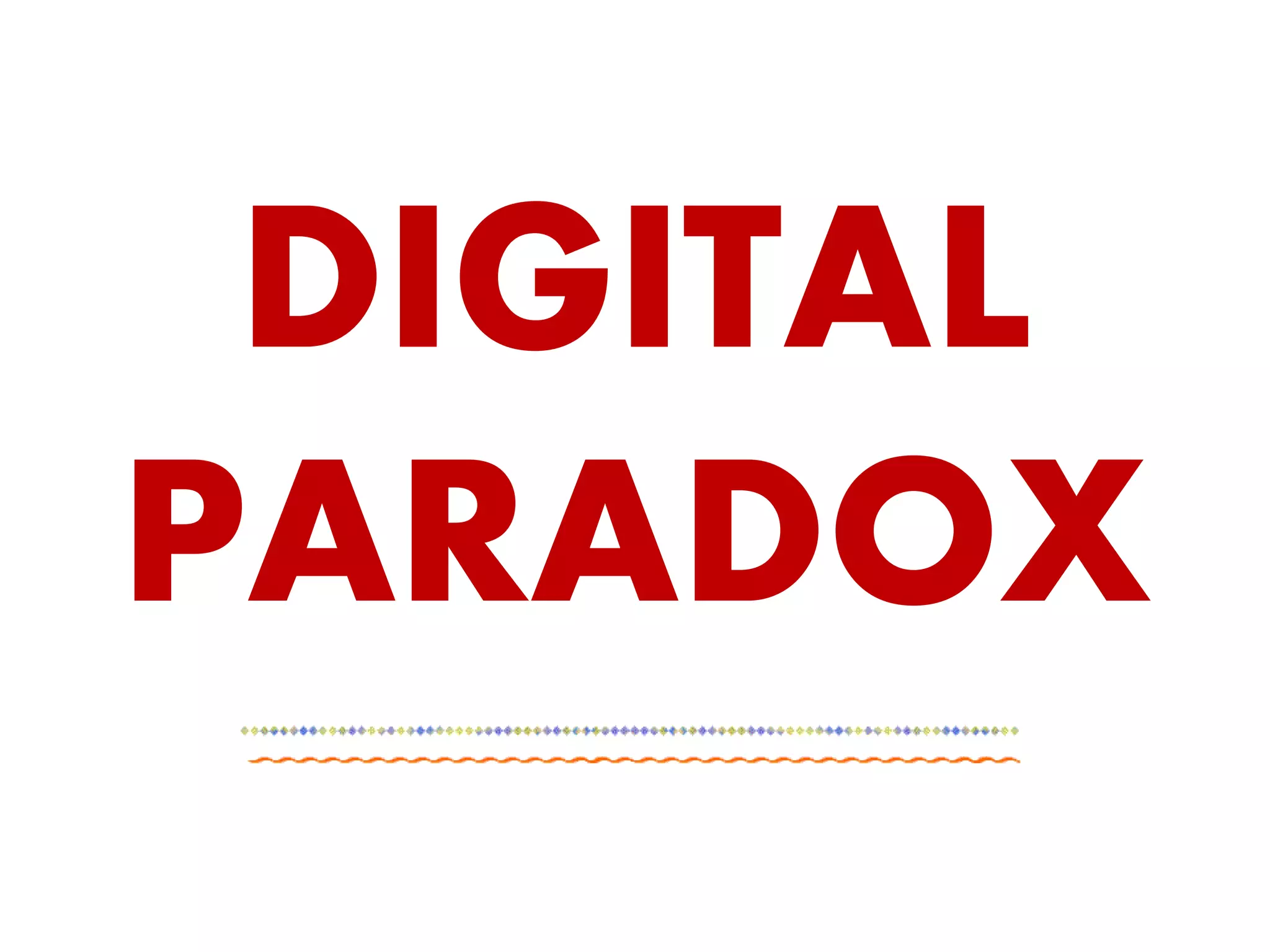 DIGITAL
PARADOX
 
