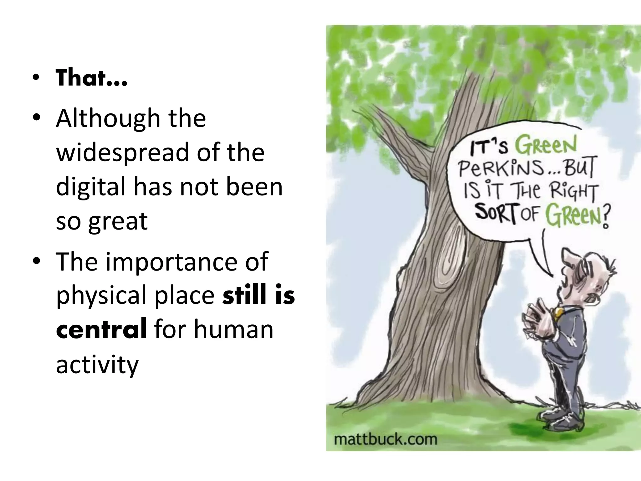 • That…
• Although the
  widespread of the
  digital has not been
  so great
• The importance of
  physical place still is
  central for human
  activity
 