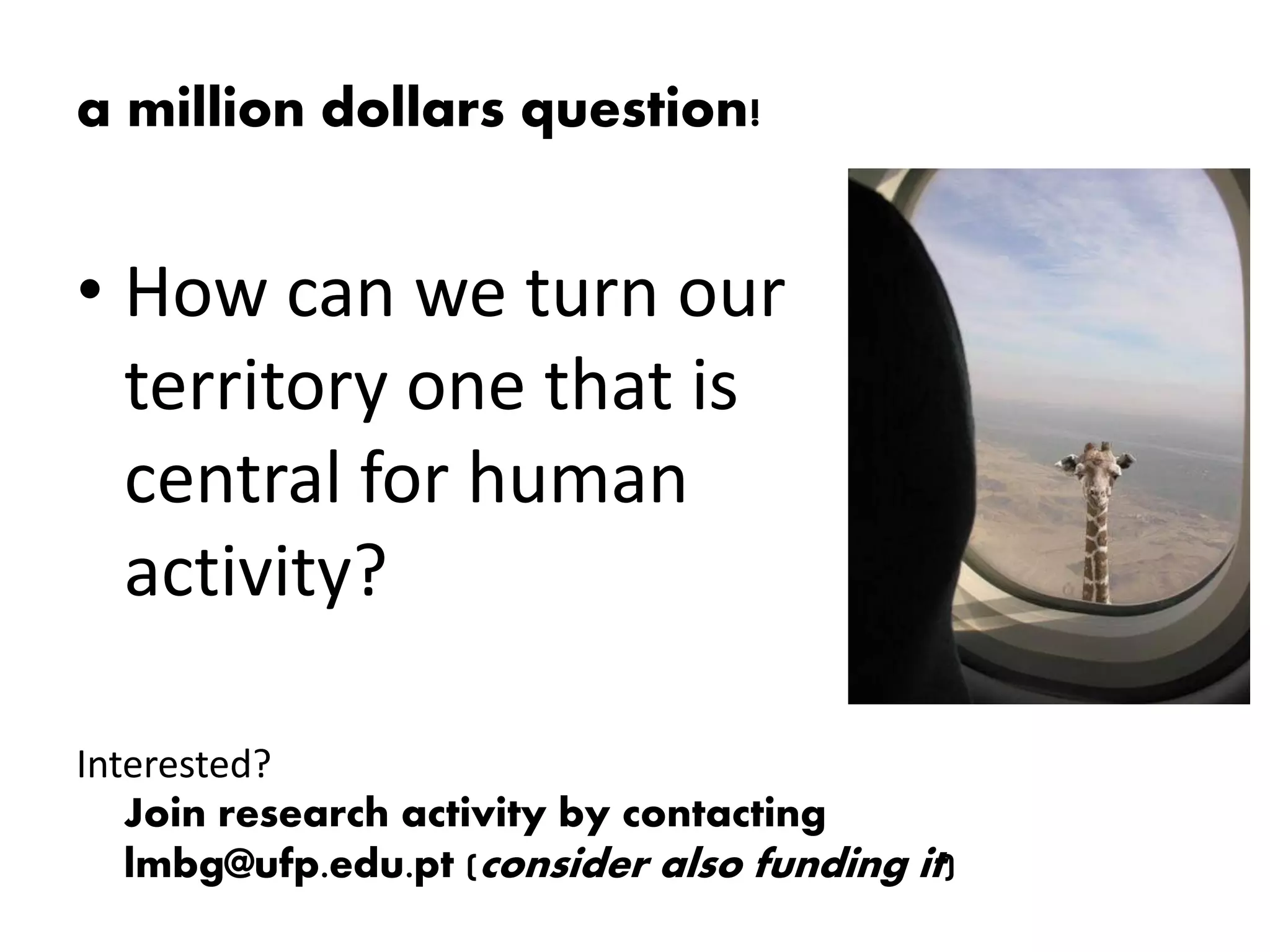 a million dollars question!


• How can we turn our
  territory one that is
  central for human
  activity?

Interested?
   Join research activity by contacting
   lmbg@ufp.edu.pt (consider also funding it)
 