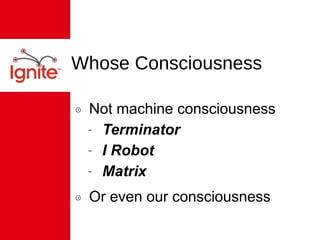 Whose Consciousness Not machine consciousness  Terminator I Robot Matrix Or even our consciousness 
