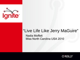 “ Live Life Like Jerry MaGuire” ,[object Object],[object Object]