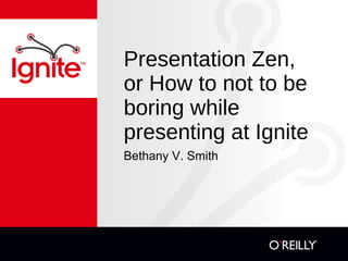 Presentation Zen, or How to not be boring while presenting at Ignite ,[object Object],[object Object],[object Object]