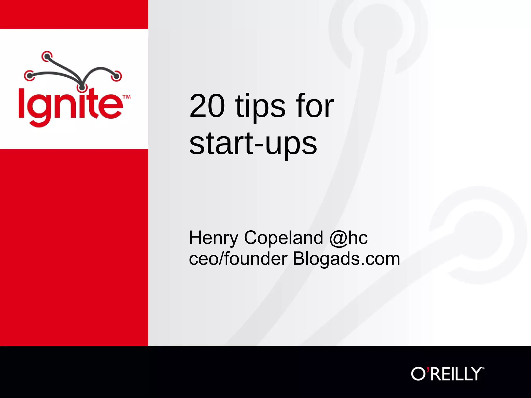 20 tips for start-ups Henry Copeland @hc ceo/founder Blogads.com