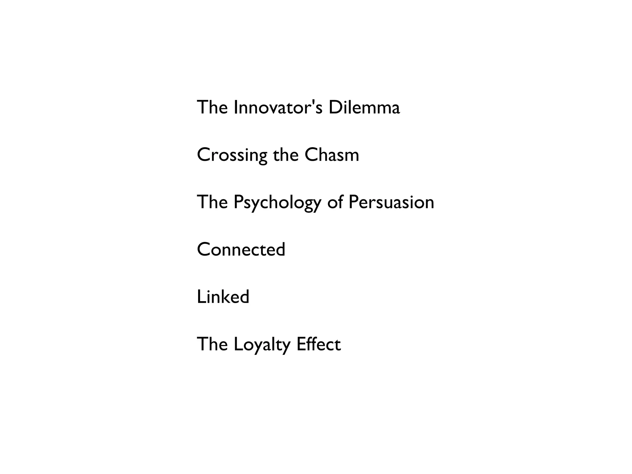 The Innovator's Dilemma Crossing the Chasm The Psychology of Persuasion Connected Linked The Loyalty Effect