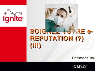 SOIGNEZ VOTRE e-SOIGNEZ VOTRE e-
REPUTATION (?)REPUTATION (?)
(!!!)(!!!)
Christophe Thil
 