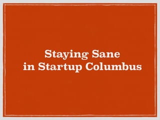 Staying Sane
in Startup Columbus
 