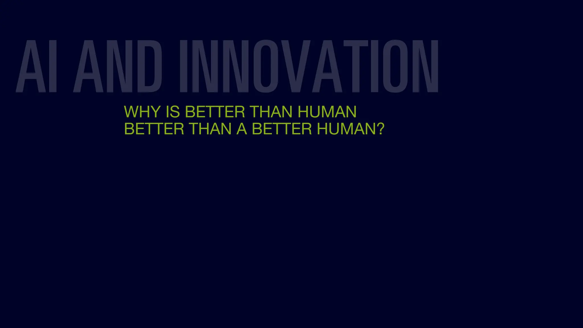 AI AND INNOVATION
WHY IS BETTER THAN HUMAN
BETTER THAN A BETTER HUMAN?
 