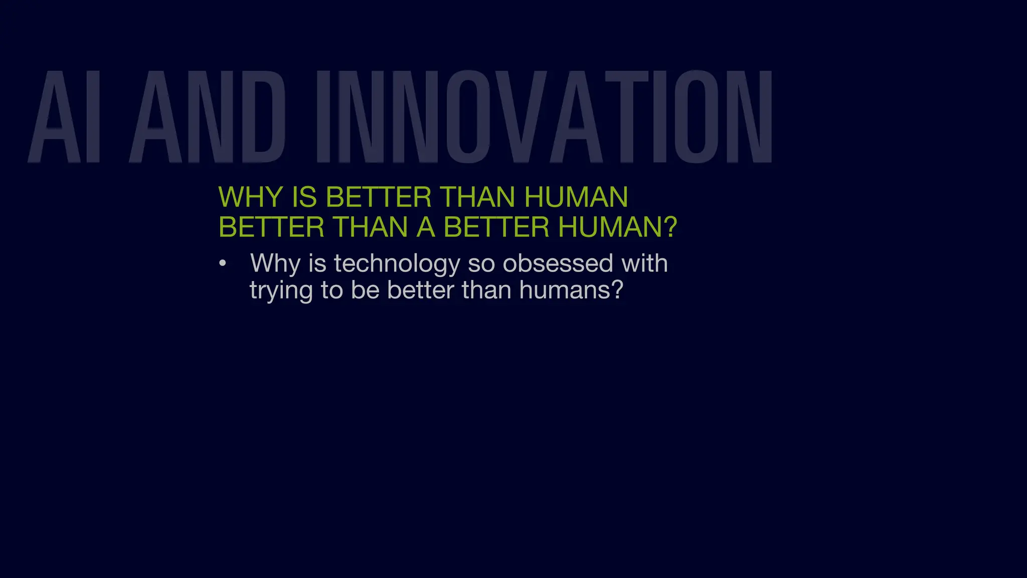 AI AND INNOVATION
WHY IS BETTER THAN HUMAN
BETTER THAN A BETTER HUMAN?
• Why is technology so obsessed with
trying to be better than humans?
 