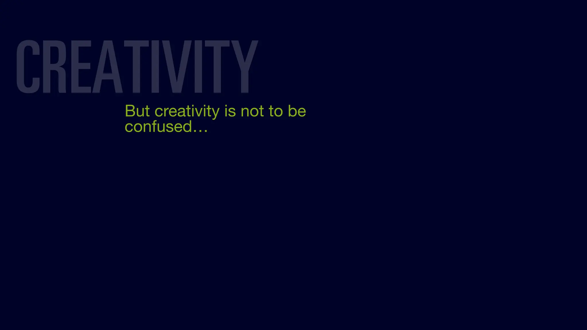 But creativity is not to be
confused…
CREATIVITY
 