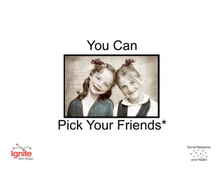 You Can




Pick Your Friends*
                     Social Networks


                       and Health
 